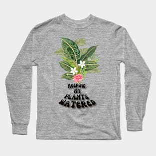 Keeping my plants watered Long Sleeve T-Shirt